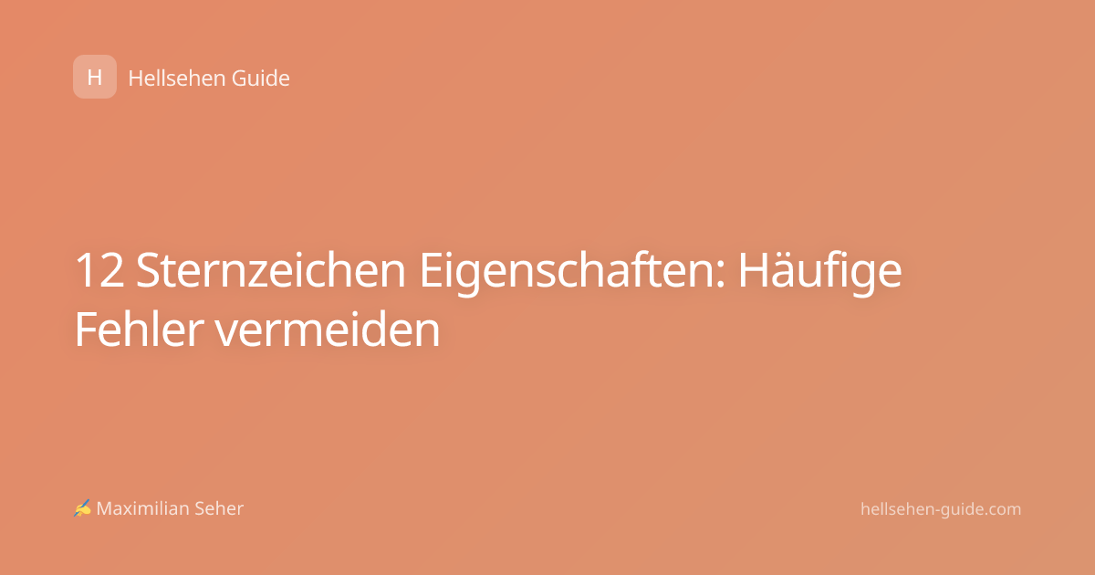 12 Sternzeichen Eigenschaften: Häufige Fehler vermeiden