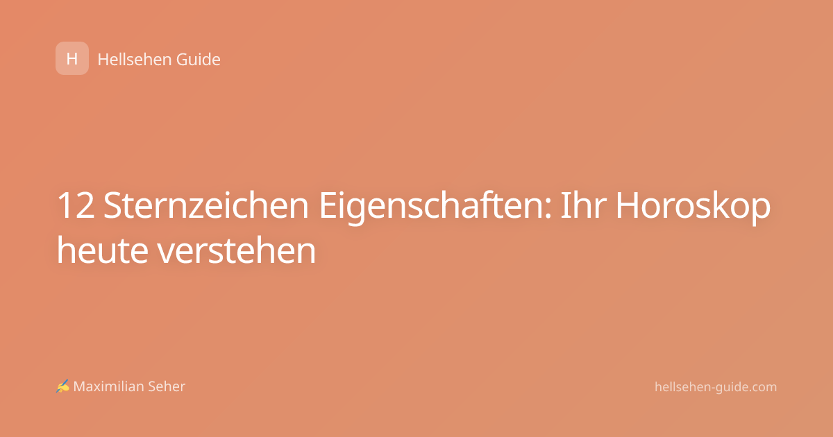 12 Sternzeichen Eigenschaften: Ihr Horoskop heute verstehen