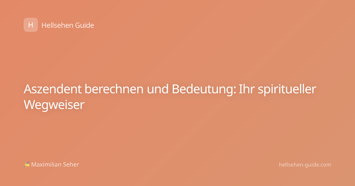 Aszendent berechnen und Bedeutung: Ihr spiritueller Wegweiser