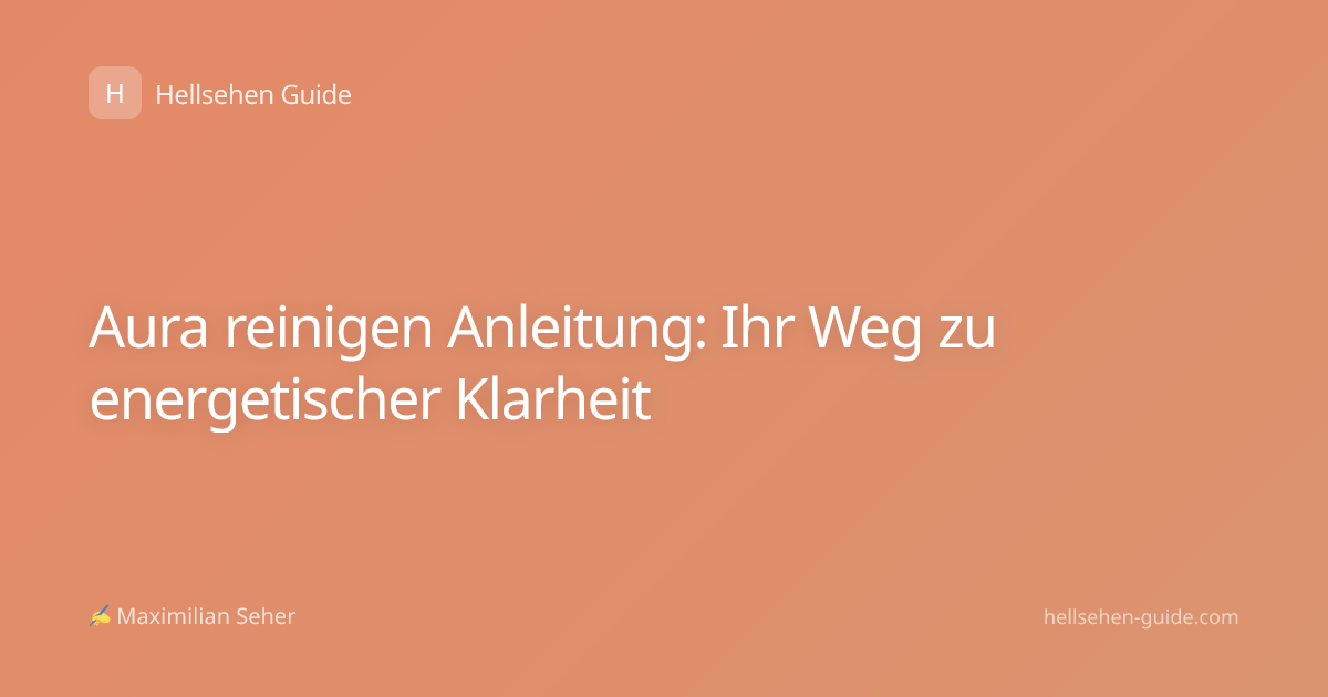 Aura reinigen Anleitung: Ihr Weg zu energetischer Klarheit