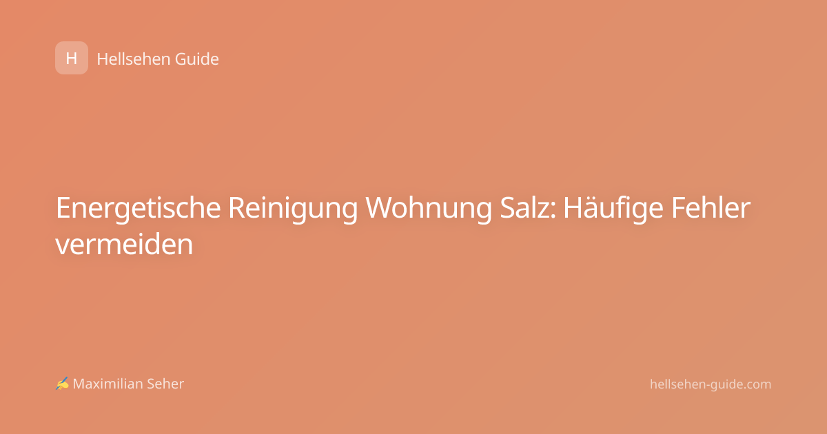 Energetische Reinigung Wohnung Salz: Häufige Fehler vermeiden