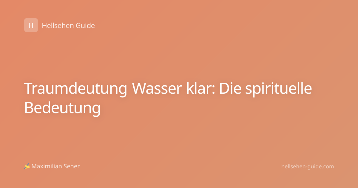 Traumdeutung Wasser klar: Die spirituelle Bedeutung