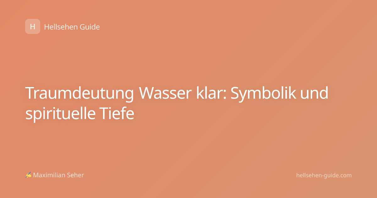 Traumdeutung Wasser klar: Symbolik und spirituelle Tiefe